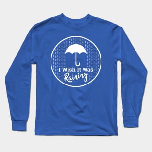 "I Wish It Was Raining" - White Long Sleeve T-Shirt